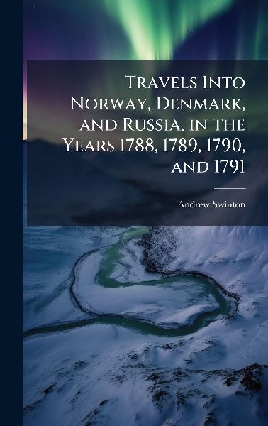 Travels Into Norway, Denmark, and Russia, in the Years 1788, 1789, 1790, and 1791
