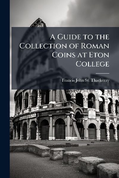 A Guide to the Collection of Roman Coins at Eton College