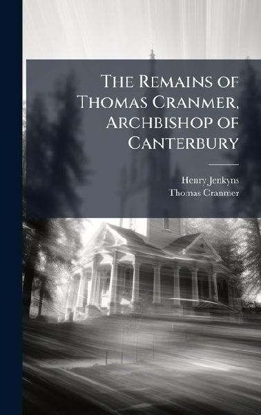 The Remains of Thomas Cranmer, Archbishop of Canterbury