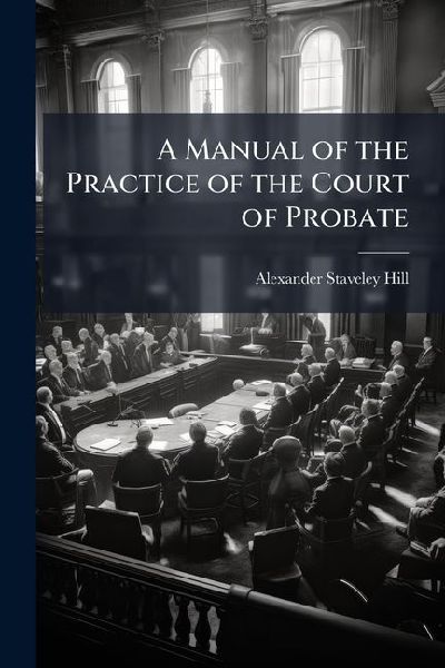 A Manual of the Practice of the Court of Probate