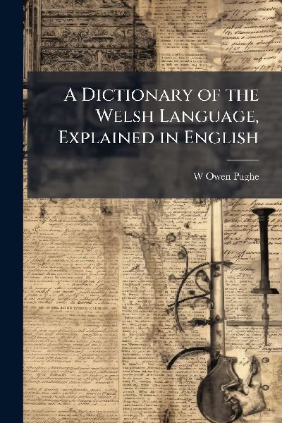 A Dictionary of the Welsh Language, Explained in English