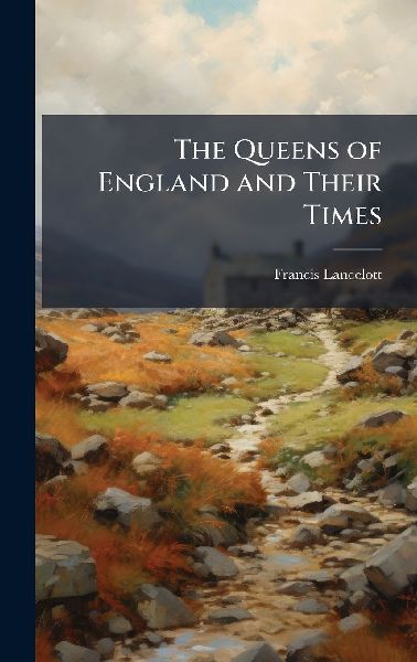 The Queens of England and Their Times