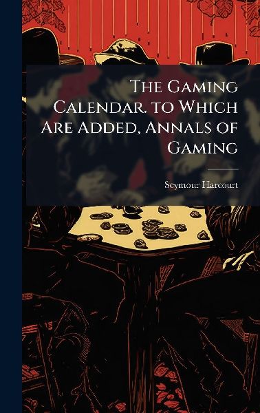 The Gaming Calendar. to Which Are Added, Annals of Gaming