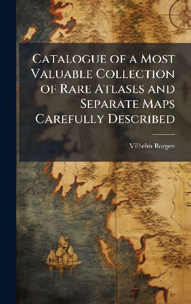 Catalogue of a Most Valuable Collection of Rare Atlases and Separate Maps Carefully Described