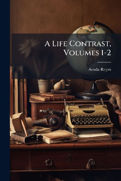 A Life Contrast, Volumes 1-2