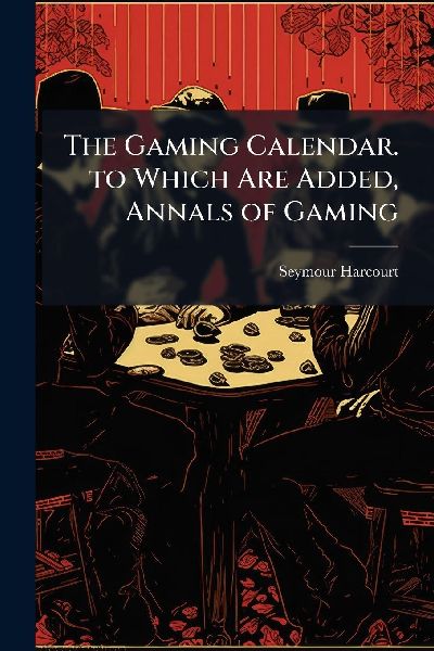 The Gaming Calendar. to Which Are Added, Annals of Gaming