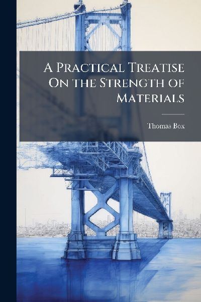 A Practical Treatise On the Strength of Materials