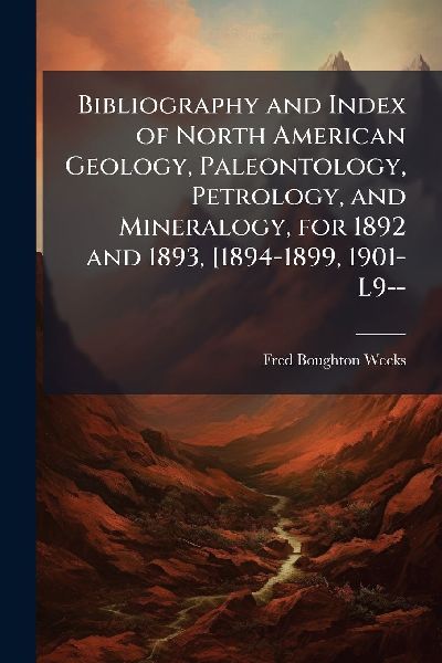 Bibliography and Index of North American Geology, Paleontology, Petrology, and Mineralogy, for 1892 and 1893, [1894-1899, 1901-L9--