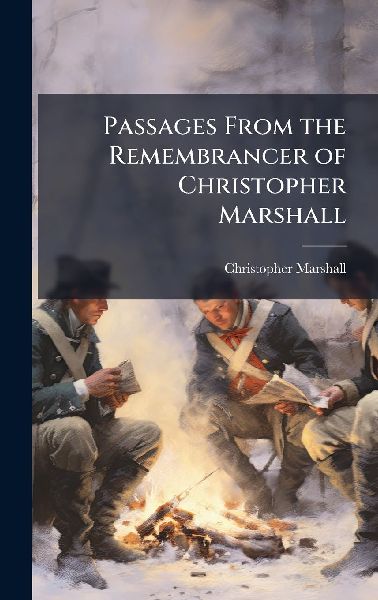 Passages From the Remembrancer of Christopher Marshall