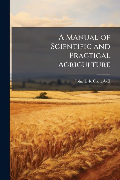 A Manual of Scientific and Practical Agriculture