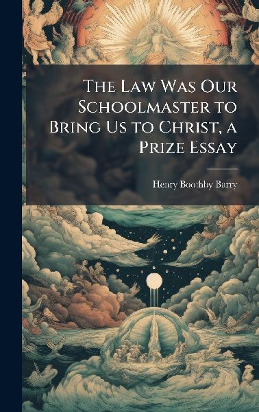 The Law Was Our Schoolmaster to Bring Us to Christ, a Prize Essay