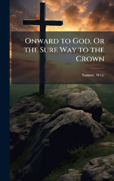 Onward to God, Or the Sure Way to the Crown