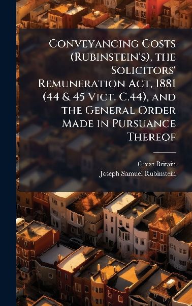 Conveyancing Costs (Rubinstein's), the Solicitors' Remuneration Act, 1881 (44 & 45 Vict. C.44), and the General Order Made in Pursuance Thereof