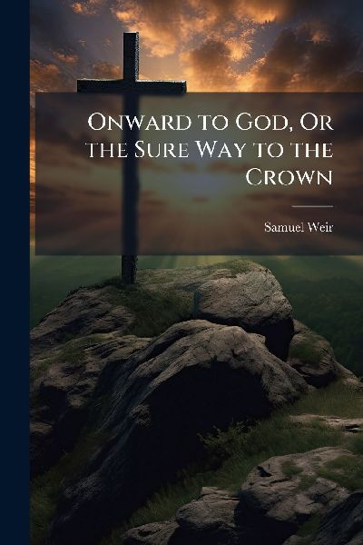 Onward to God, Or the Sure Way to the Crown