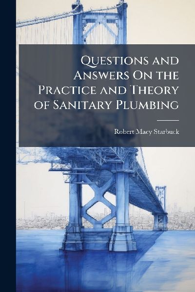Questions and Answers On the Practice and Theory of Sanitary Plumbing