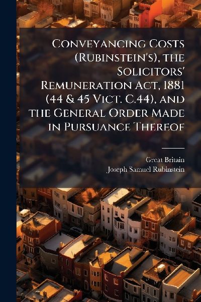 Conveyancing Costs (Rubinstein's), the Solicitors' Remuneration Act, 1881 (44 & 45 Vict. C.44), and the General Order Made in Pursuance Thereof