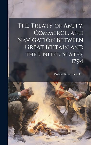 The Treaty of Amity, Commerce, and Navigation Between Great Britain and the United States, 1794