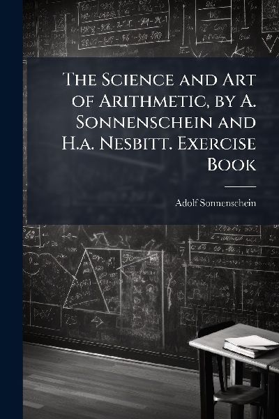 The Science and Art of Arithmetic, by A. Sonnenschein and H.a. Nesbitt. Exercise Book