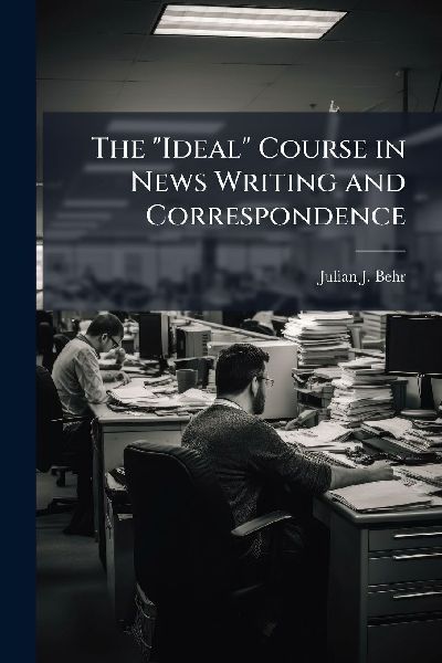 The Ideal Course in News Writing and Correspondence