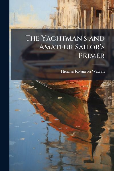 The Yachtman's and Amateur Sailor's Primer