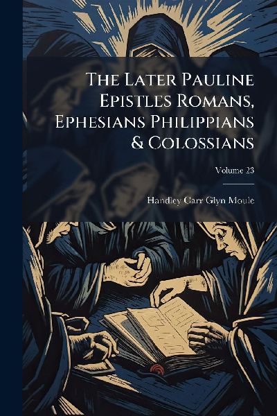 The Later Pauline Epistles Romans, Ephesians Philippians & Colossians