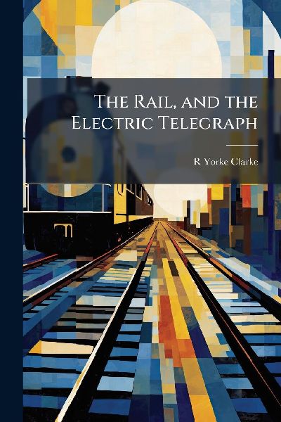 The Rail, and the Electric Telegraph