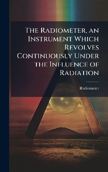 The Radiometer, an Instrument Which Revolves Continuously Under the Influence of Radiation