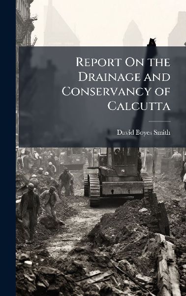Report On the Drainage and Conservancy of Calcutta