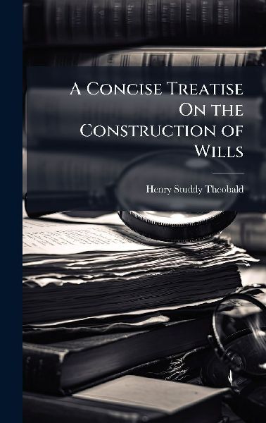 A Concise Treatise On the Construction of Wills