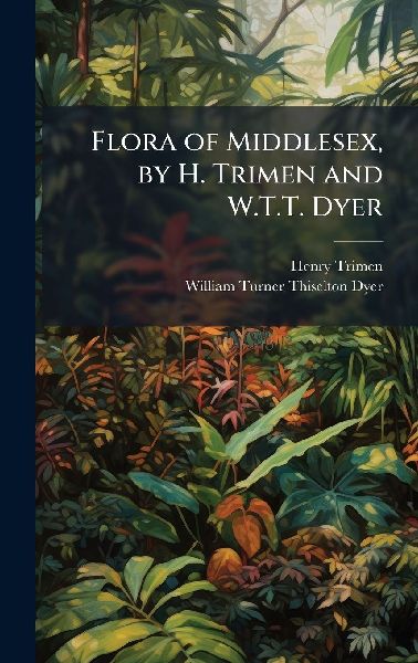 Flora of Middlesex, by H. Trimen and W.T.T. Dyer