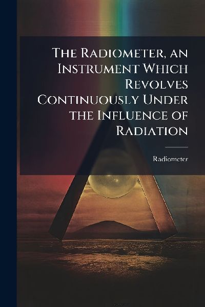 The Radiometer, an Instrument Which Revolves Continuously Under the Influence of Radiation