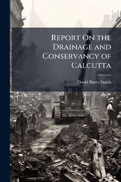 Report On the Drainage and Conservancy of Calcutta