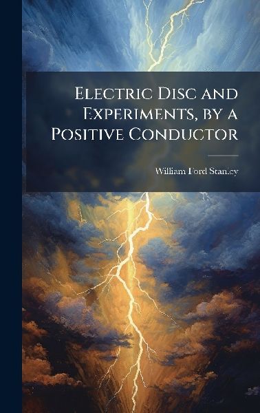 Electric Disc and Experiments, by a Positive Conductor