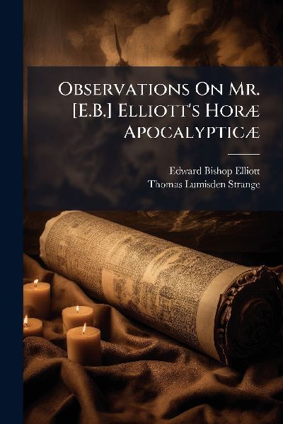 Observations On Mr. [E.B.] Elliott's HorÃ] ApocalypticÃ]