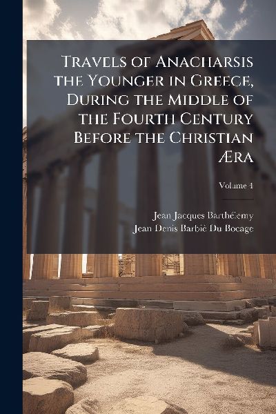 Travels of Anacharsis the Younger in Greece, During the Middle of the Fourth Century Before the Christian Ã&#134;ra