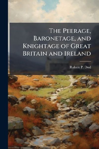 The Peerage, Baronetage, and Knightage of Great Britain and Ireland