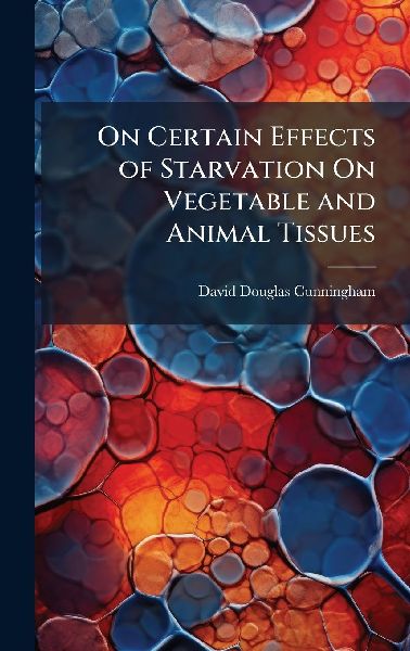 On Certain Effects of Starvation On Vegetable and Animal Tissues