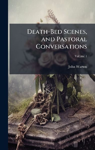 Death-Bed Scenes, and Pastoral Conversations