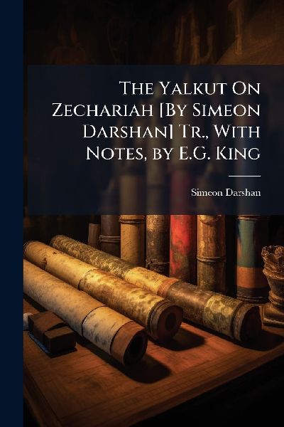 The Yalkut On Zechariah [By Simeon Darshan] Tr., With Notes, by E.G. King