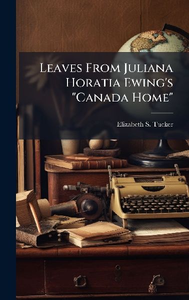 Leaves From Juliana Horatia Ewing's "Canada Home"