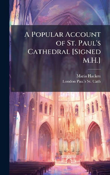 A Popular Account of St. Pauls Cathedral [Signed M.H.]