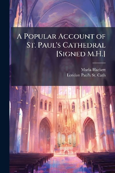 A Popular Account of St. Pauls Cathedral [Signed M.H.]