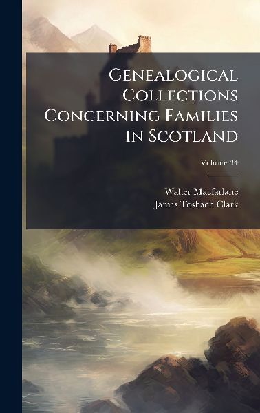 Genealogical Collections Concerning Families in Scotland