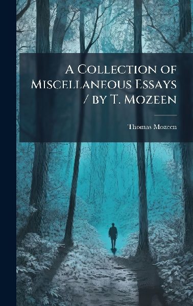 A Collection of Miscellaneous Essays / by T. Mozeen