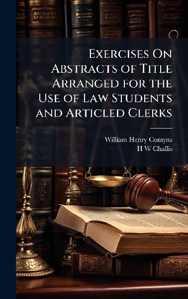 Exercises On Abstracts of Title Arranged for the Use of Law Students and Articled Clerks
