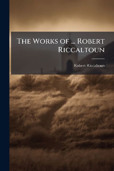 The Works of ... Robert Riccaltoun