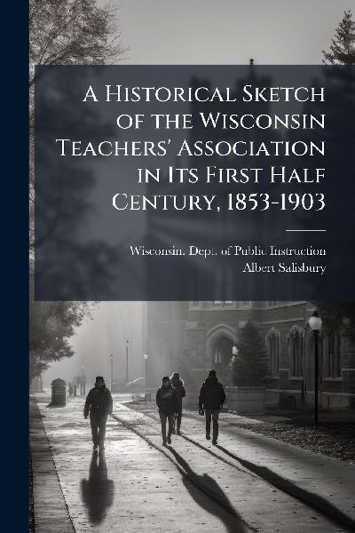 A Historical Sketch of the Wisconsin Teachers Association in Its First Half Century, 1853-1903