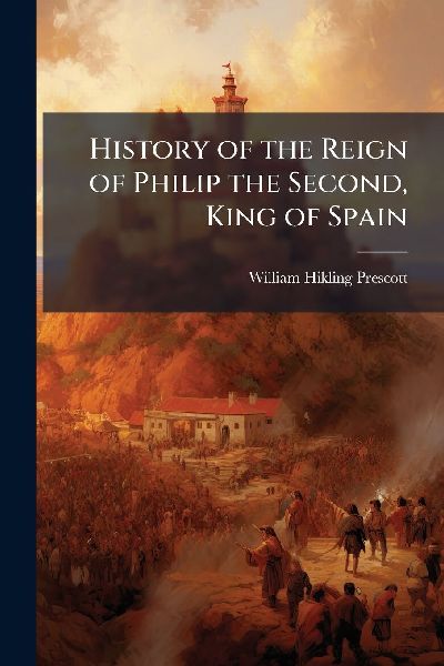 History of the Reign of Philip the Second, King of Spain