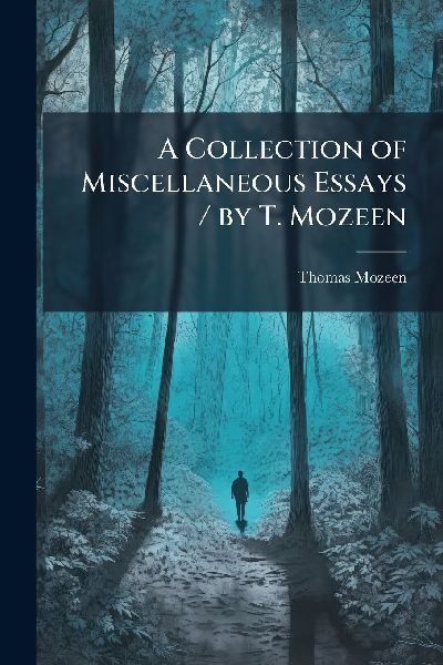 A Collection of Miscellaneous Essays / by T. Mozeen