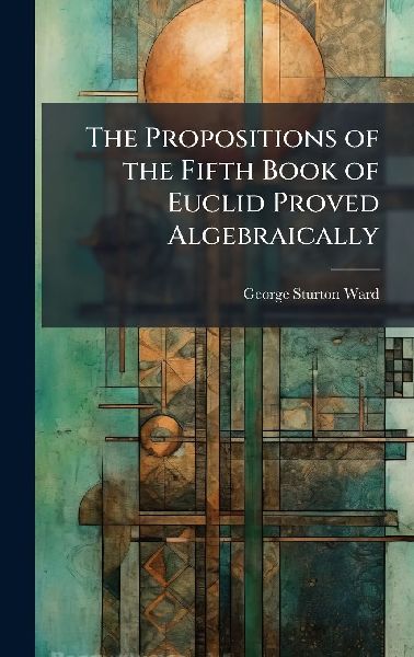 The Propositions of the Fifth Book of Euclid Proved Algebraically